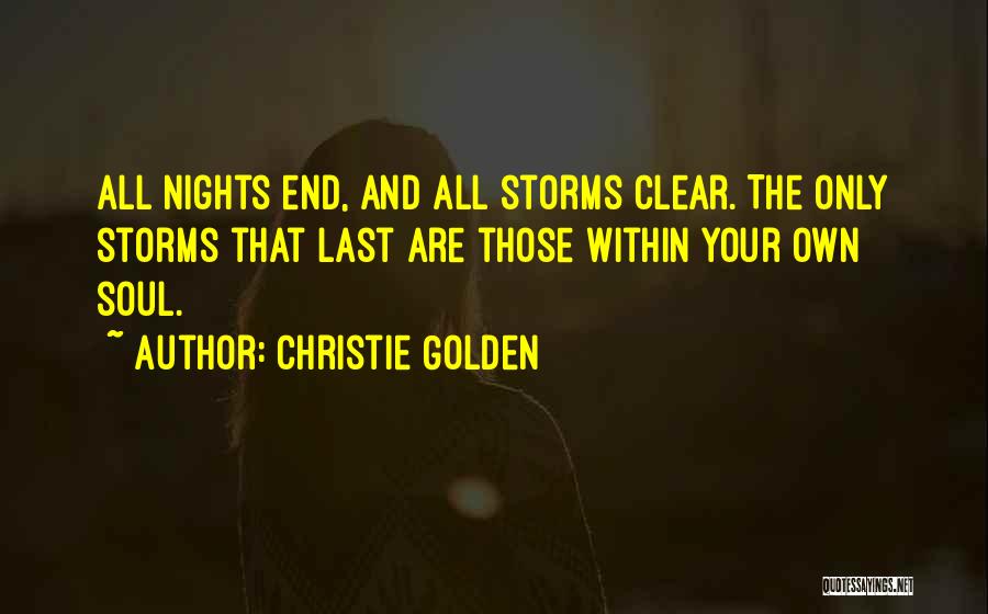 Christie Golden Quotes: All Nights End, And All Storms Clear. The Only Storms That Last Are Those Within Your Own Soul.