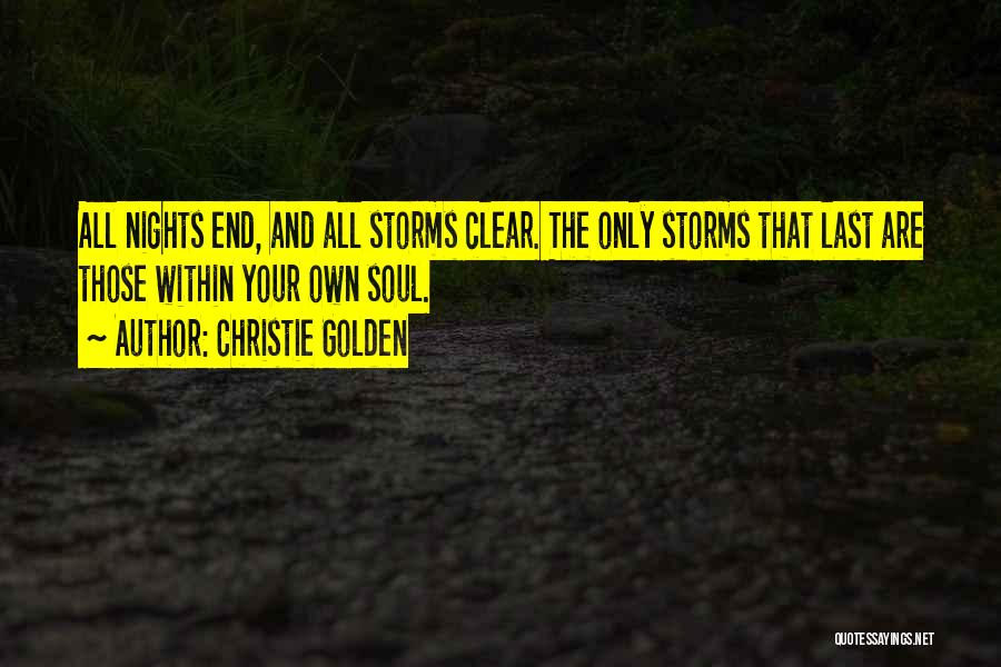 Christie Golden Quotes: All Nights End, And All Storms Clear. The Only Storms That Last Are Those Within Your Own Soul.