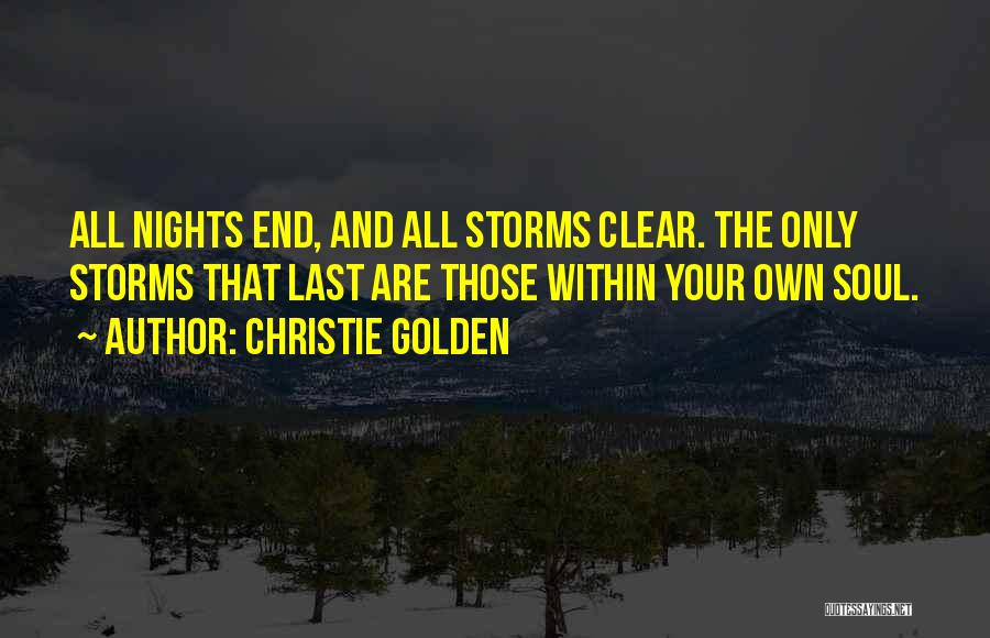 Christie Golden Quotes: All Nights End, And All Storms Clear. The Only Storms That Last Are Those Within Your Own Soul.