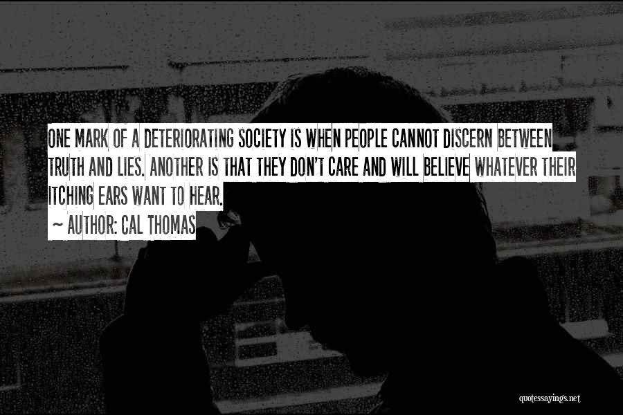 Cal Thomas Quotes: One Mark Of A Deteriorating Society Is When People Cannot Discern Between Truth And Lies. Another Is That They Don't