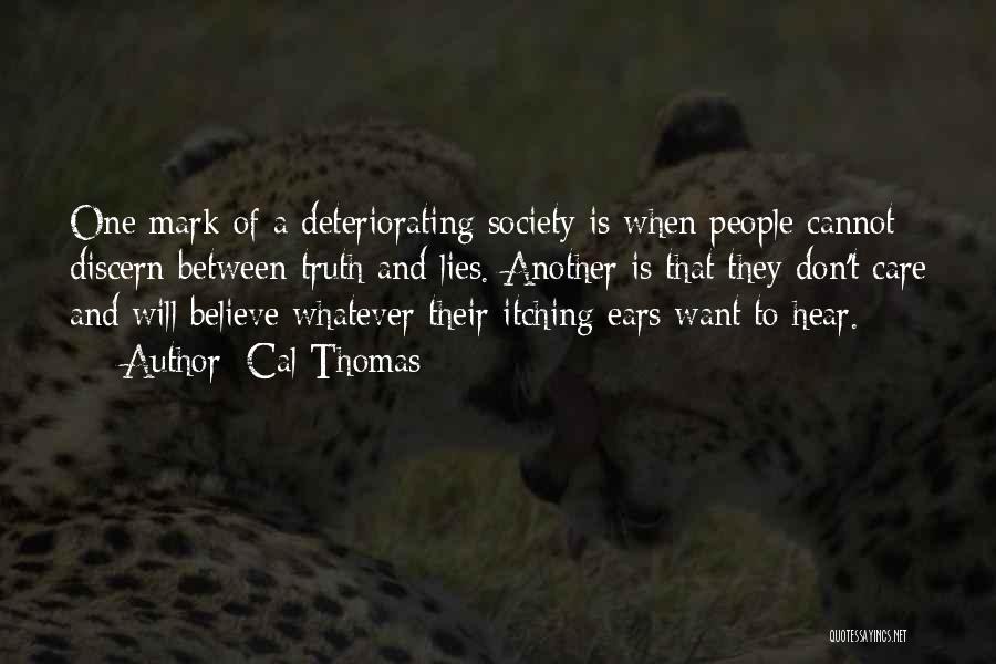 Cal Thomas Quotes: One Mark Of A Deteriorating Society Is When People Cannot Discern Between Truth And Lies. Another Is That They Don't