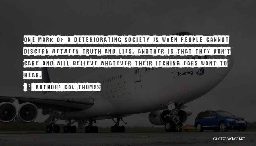 Cal Thomas Quotes: One Mark Of A Deteriorating Society Is When People Cannot Discern Between Truth And Lies. Another Is That They Don't