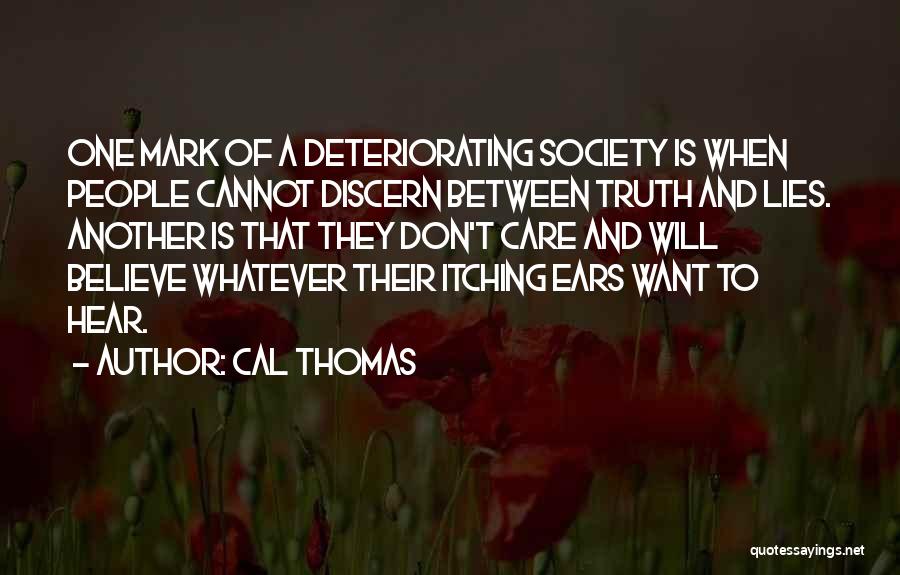 Cal Thomas Quotes: One Mark Of A Deteriorating Society Is When People Cannot Discern Between Truth And Lies. Another Is That They Don't