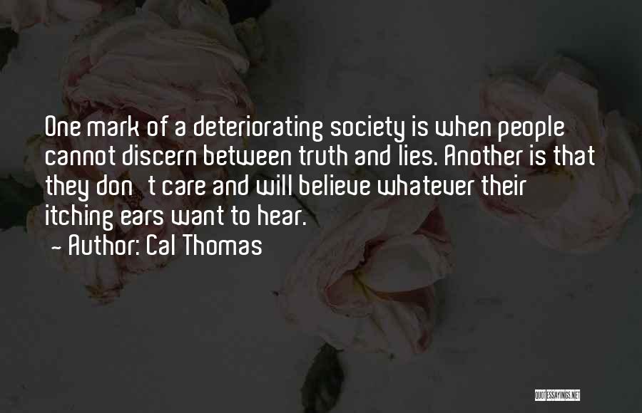 Cal Thomas Quotes: One Mark Of A Deteriorating Society Is When People Cannot Discern Between Truth And Lies. Another Is That They Don't