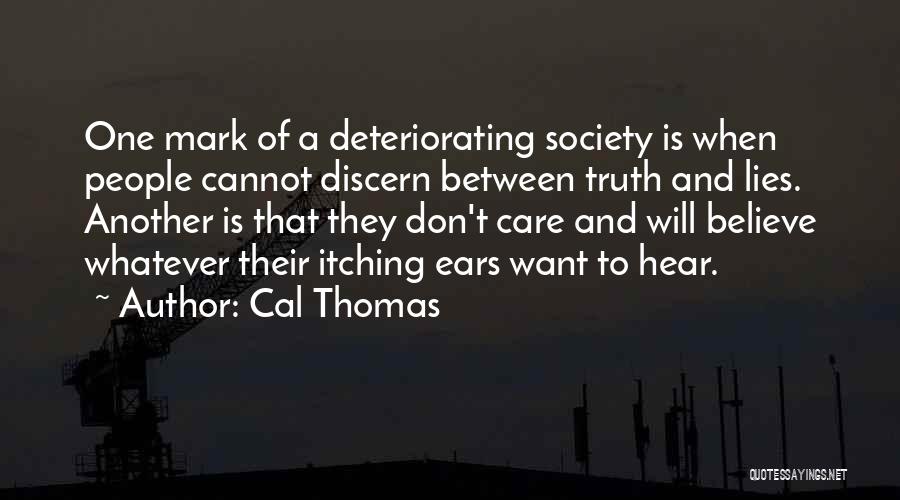 Cal Thomas Quotes: One Mark Of A Deteriorating Society Is When People Cannot Discern Between Truth And Lies. Another Is That They Don't