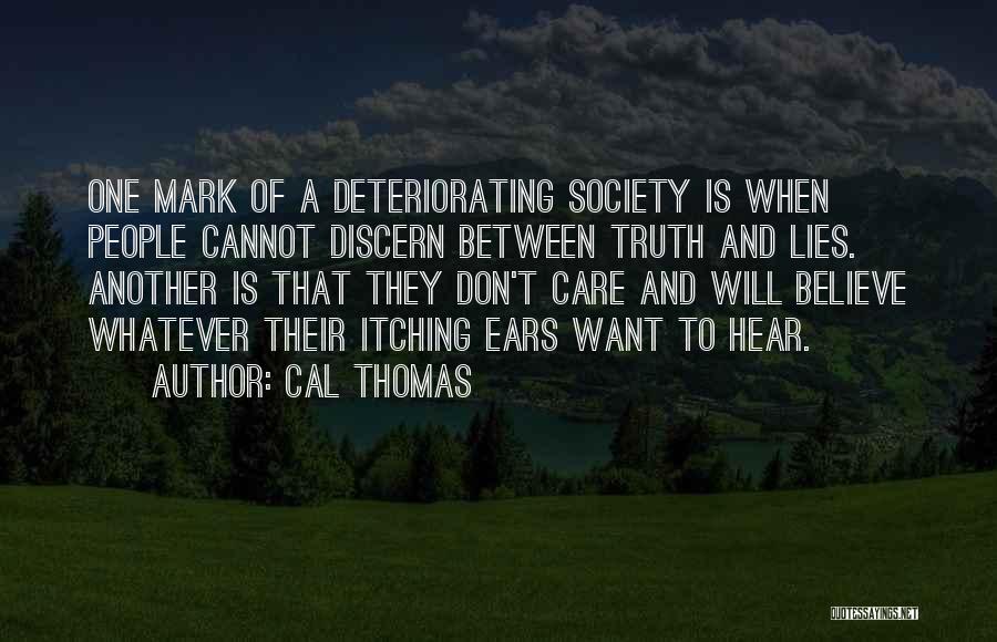 Cal Thomas Quotes: One Mark Of A Deteriorating Society Is When People Cannot Discern Between Truth And Lies. Another Is That They Don't