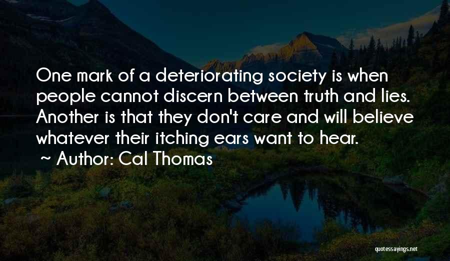 Cal Thomas Quotes: One Mark Of A Deteriorating Society Is When People Cannot Discern Between Truth And Lies. Another Is That They Don't