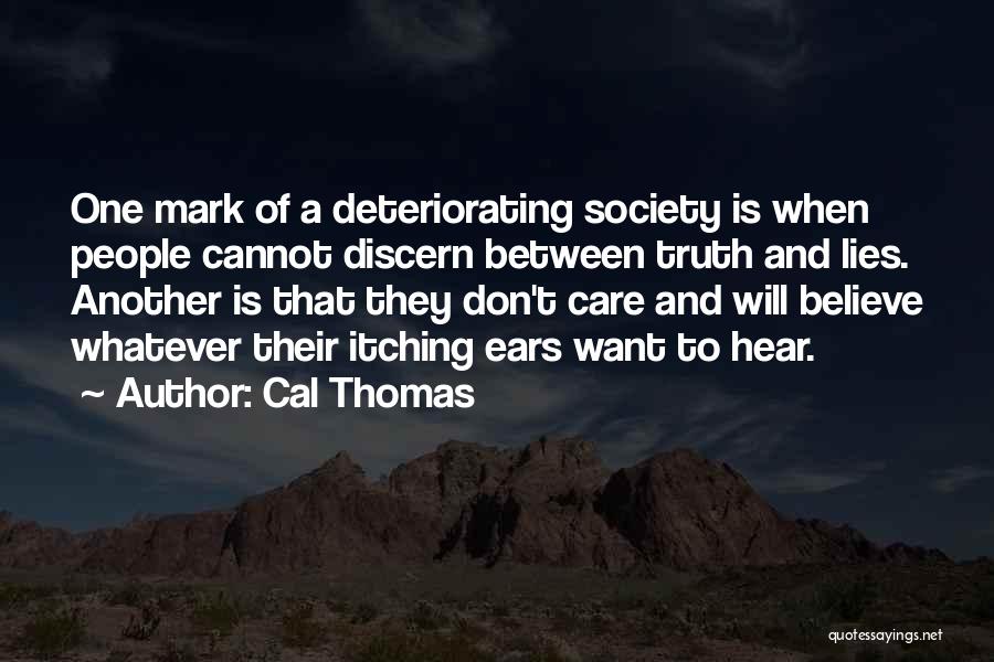 Cal Thomas Quotes: One Mark Of A Deteriorating Society Is When People Cannot Discern Between Truth And Lies. Another Is That They Don't