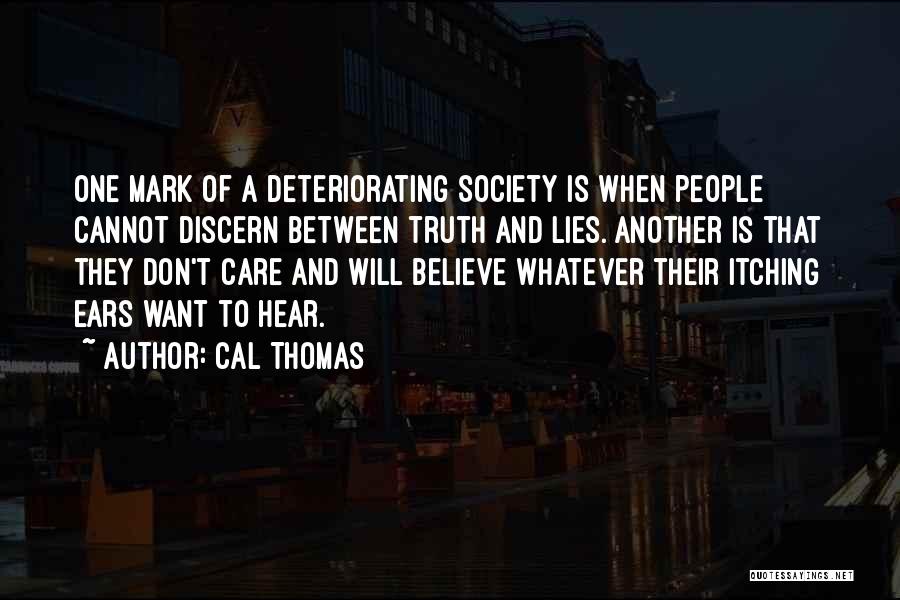 Cal Thomas Quotes: One Mark Of A Deteriorating Society Is When People Cannot Discern Between Truth And Lies. Another Is That They Don't