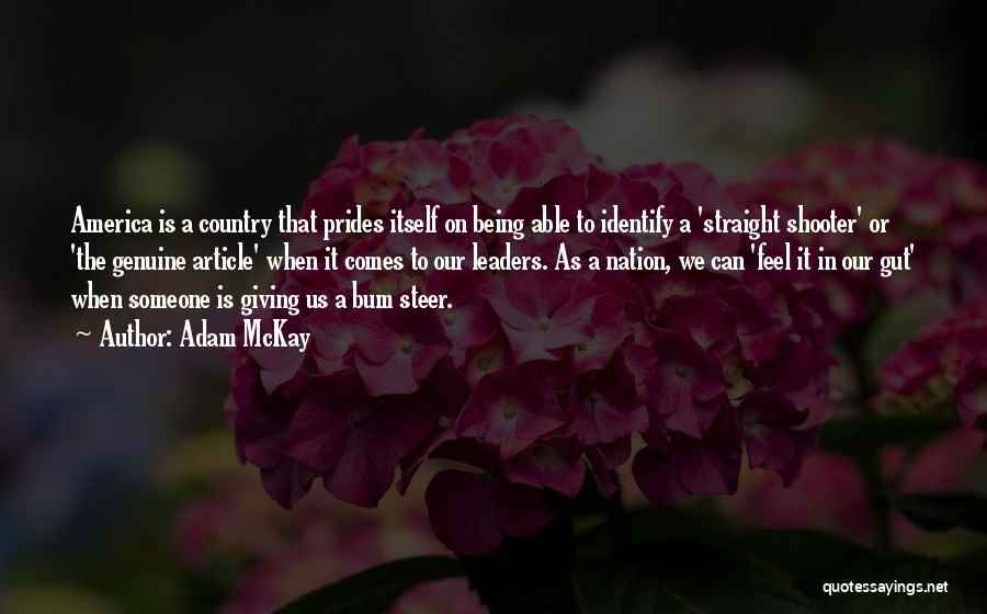 Adam McKay Quotes: America Is A Country That Prides Itself On Being Able To Identify A 'straight Shooter' Or 'the Genuine Article' When