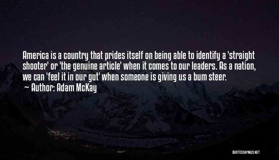 Adam McKay Quotes: America Is A Country That Prides Itself On Being Able To Identify A 'straight Shooter' Or 'the Genuine Article' When