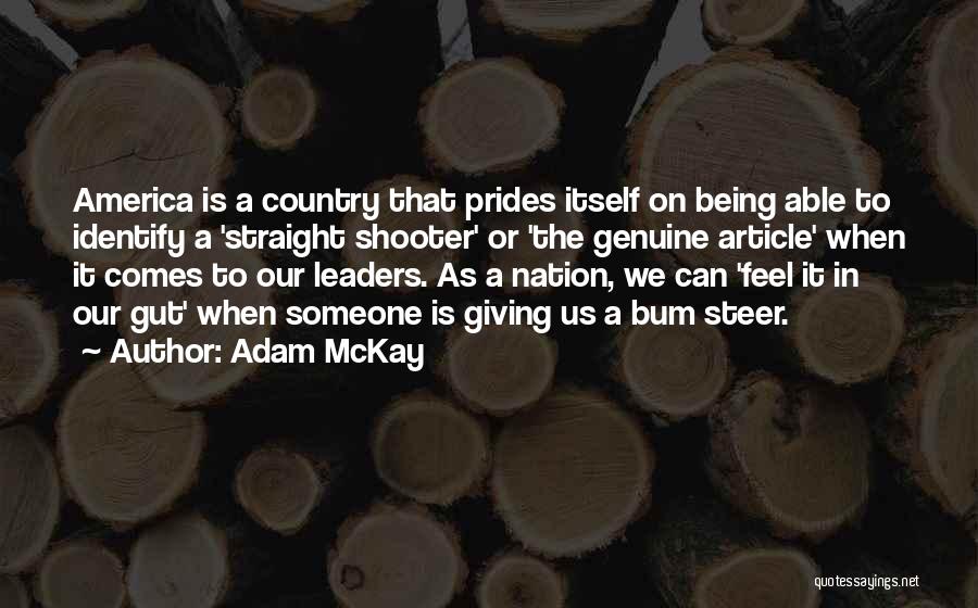 Adam McKay Quotes: America Is A Country That Prides Itself On Being Able To Identify A 'straight Shooter' Or 'the Genuine Article' When