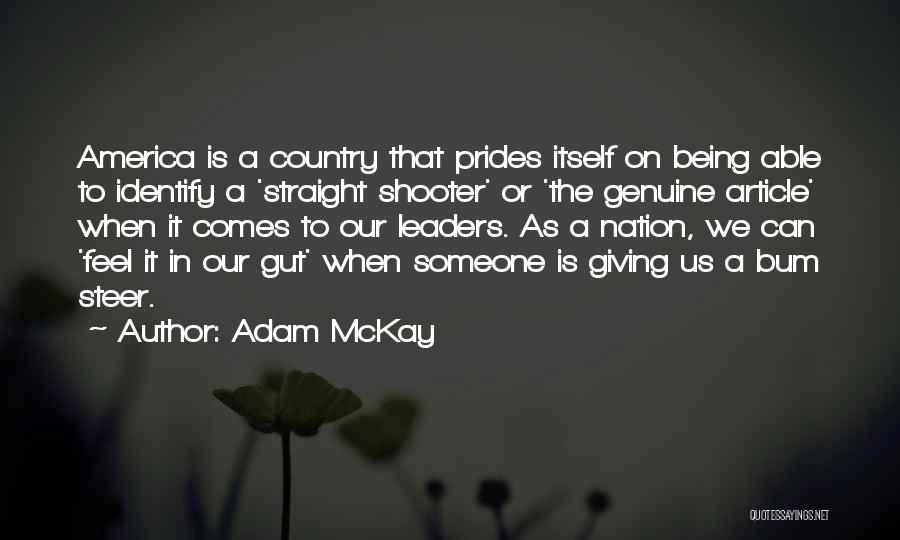 Adam McKay Quotes: America Is A Country That Prides Itself On Being Able To Identify A 'straight Shooter' Or 'the Genuine Article' When