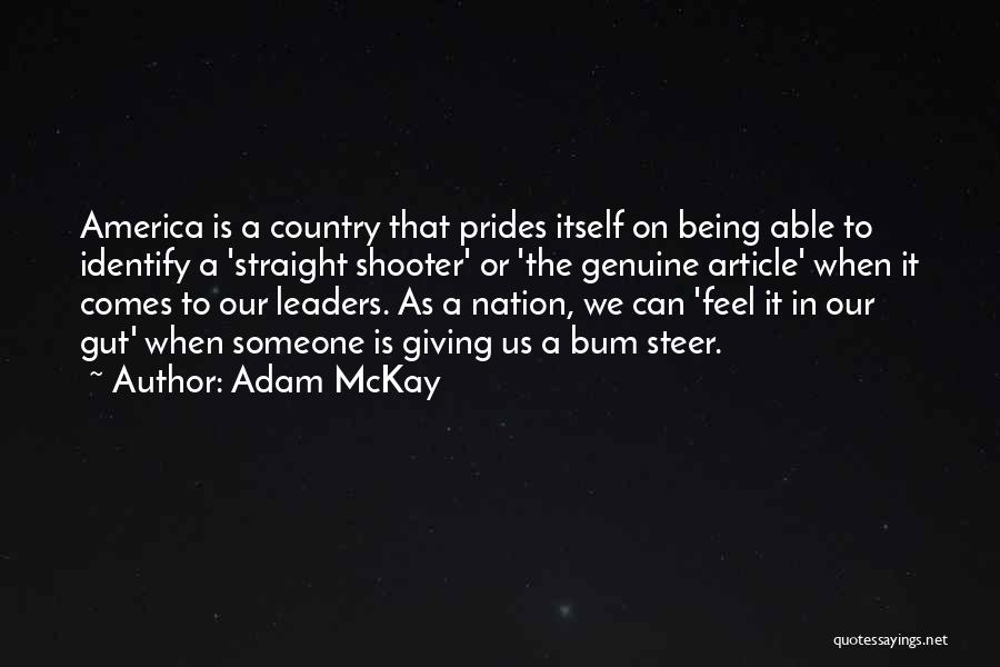 Adam McKay Quotes: America Is A Country That Prides Itself On Being Able To Identify A 'straight Shooter' Or 'the Genuine Article' When