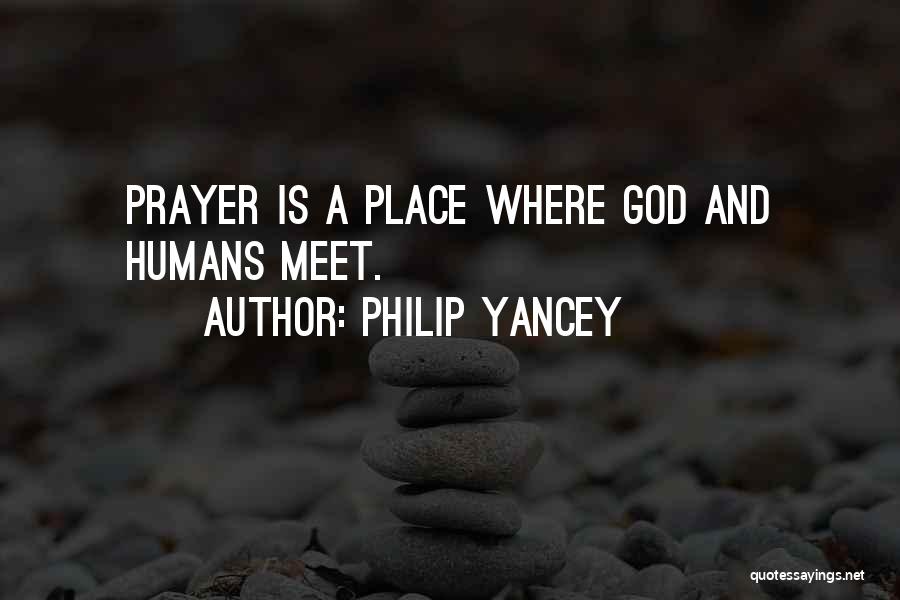 Philip Yancey Quotes: Prayer Is A Place Where God And Humans Meet.