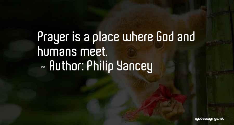Philip Yancey Quotes: Prayer Is A Place Where God And Humans Meet.