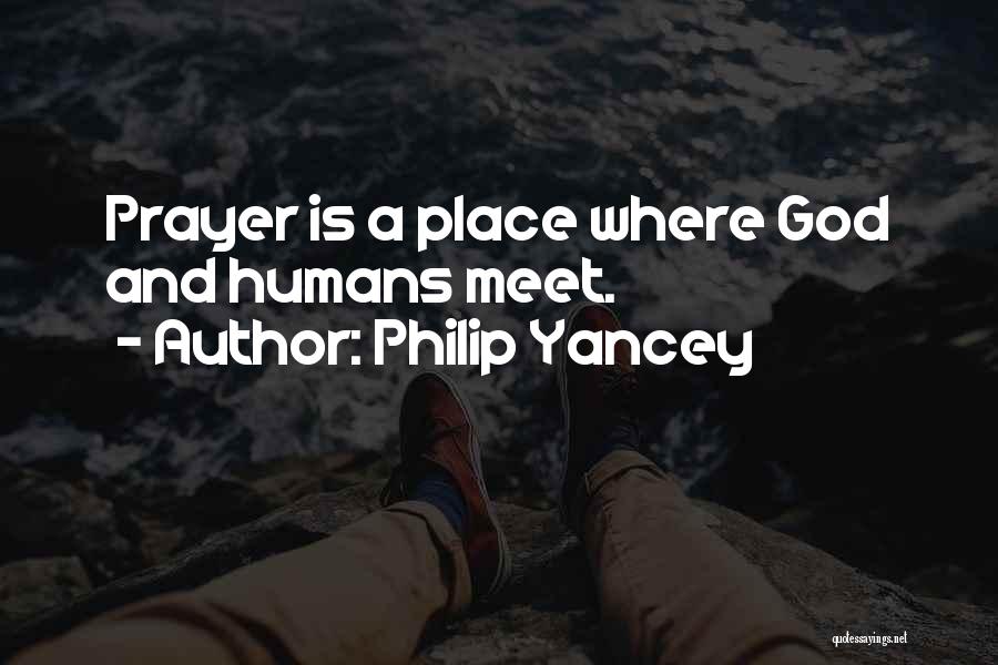 Philip Yancey Quotes: Prayer Is A Place Where God And Humans Meet.