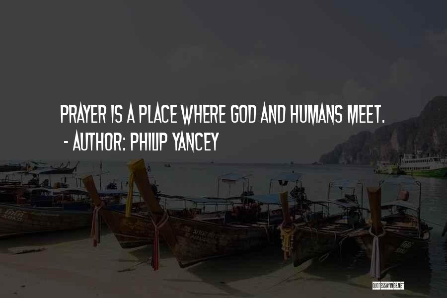 Philip Yancey Quotes: Prayer Is A Place Where God And Humans Meet.