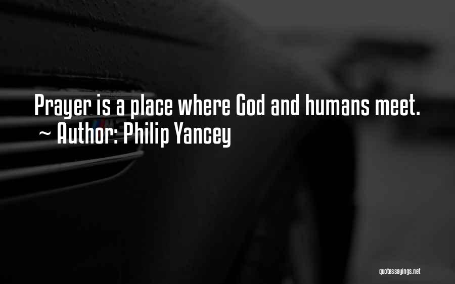 Philip Yancey Quotes: Prayer Is A Place Where God And Humans Meet.