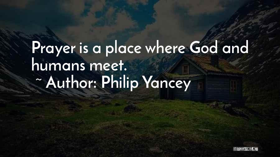 Philip Yancey Quotes: Prayer Is A Place Where God And Humans Meet.