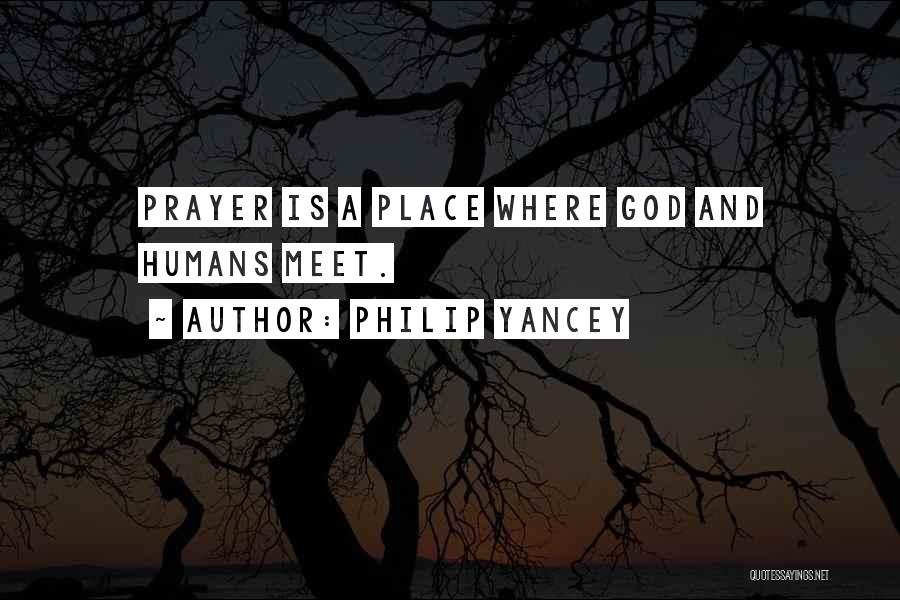 Philip Yancey Quotes: Prayer Is A Place Where God And Humans Meet.