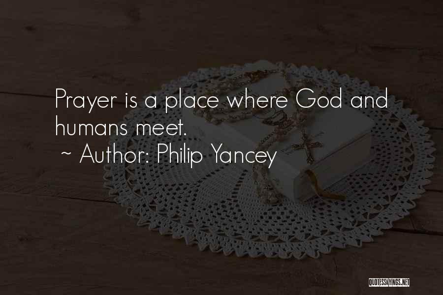Philip Yancey Quotes: Prayer Is A Place Where God And Humans Meet.
