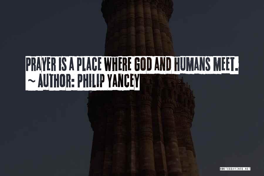 Philip Yancey Quotes: Prayer Is A Place Where God And Humans Meet.