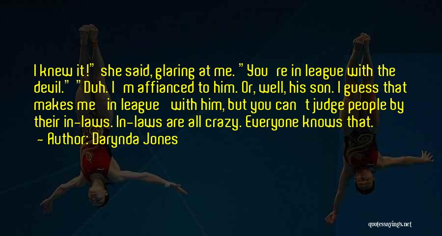 Darynda Jones Quotes: I Knew It! She Said, Glaring At Me. You're In League With The Devil. Duh. I'm Affianced To Him. Or,