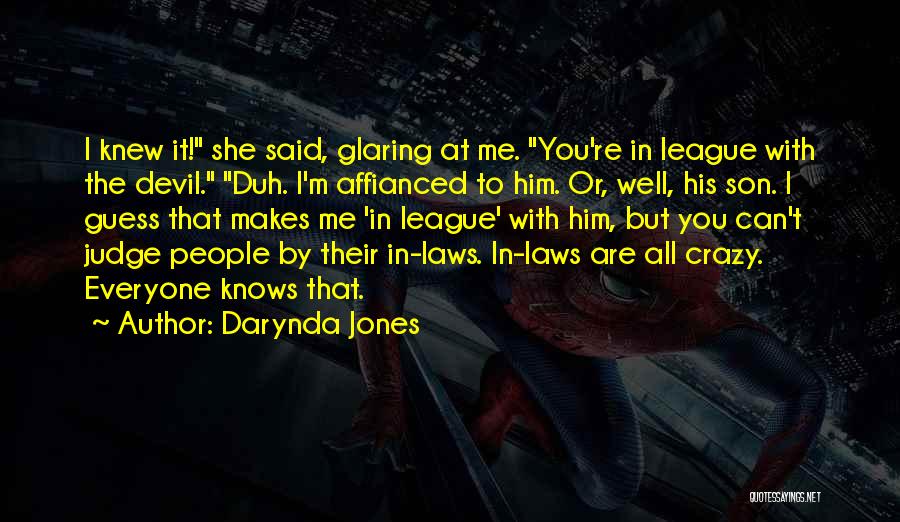 Darynda Jones Quotes: I Knew It! She Said, Glaring At Me. You're In League With The Devil. Duh. I'm Affianced To Him. Or,
