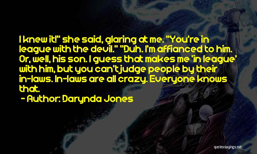 Darynda Jones Quotes: I Knew It! She Said, Glaring At Me. You're In League With The Devil. Duh. I'm Affianced To Him. Or,
