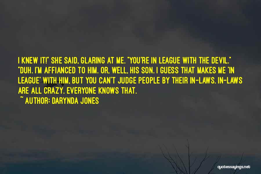Darynda Jones Quotes: I Knew It! She Said, Glaring At Me. You're In League With The Devil. Duh. I'm Affianced To Him. Or,