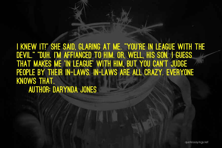 Darynda Jones Quotes: I Knew It! She Said, Glaring At Me. You're In League With The Devil. Duh. I'm Affianced To Him. Or,