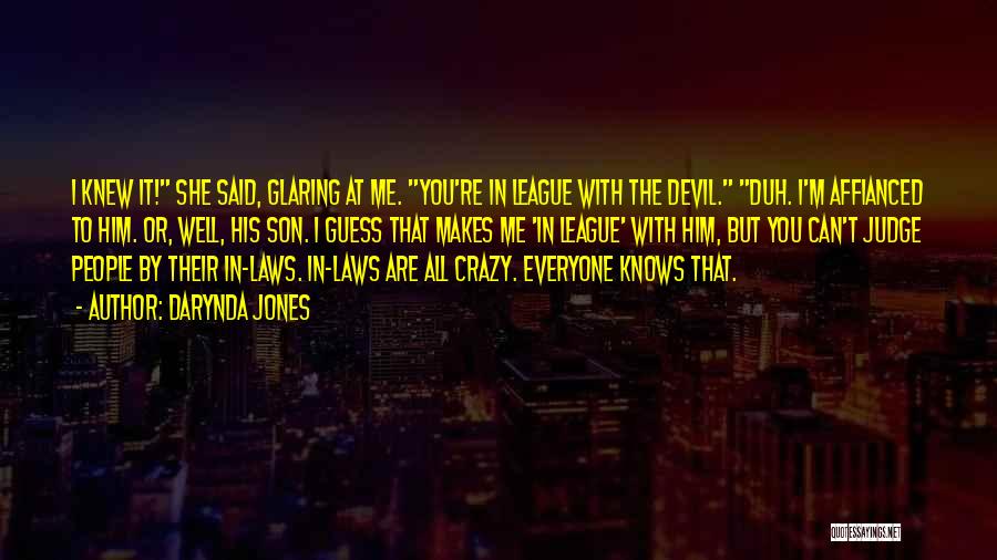 Darynda Jones Quotes: I Knew It! She Said, Glaring At Me. You're In League With The Devil. Duh. I'm Affianced To Him. Or,