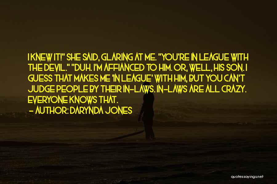 Darynda Jones Quotes: I Knew It! She Said, Glaring At Me. You're In League With The Devil. Duh. I'm Affianced To Him. Or,