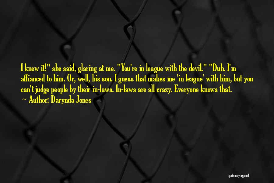 Darynda Jones Quotes: I Knew It! She Said, Glaring At Me. You're In League With The Devil. Duh. I'm Affianced To Him. Or,
