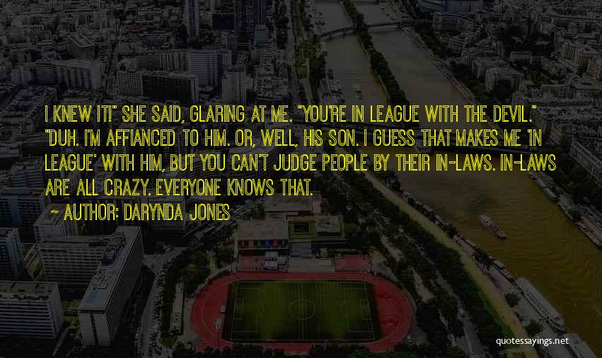 Darynda Jones Quotes: I Knew It! She Said, Glaring At Me. You're In League With The Devil. Duh. I'm Affianced To Him. Or,