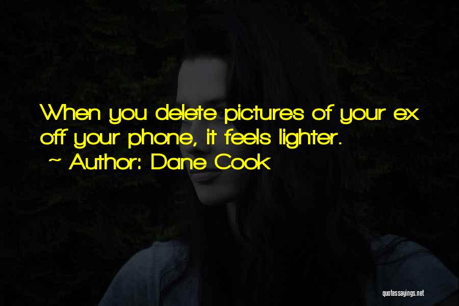 Dane Cook Quotes: When You Delete Pictures Of Your Ex Off Your Phone, It Feels Lighter.