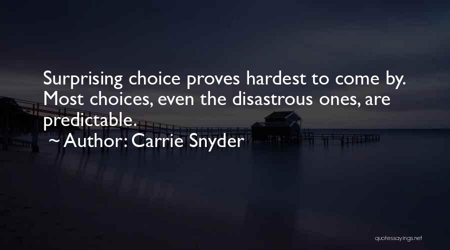Carrie Snyder Quotes: Surprising Choice Proves Hardest To Come By. Most Choices, Even The Disastrous Ones, Are Predictable.
