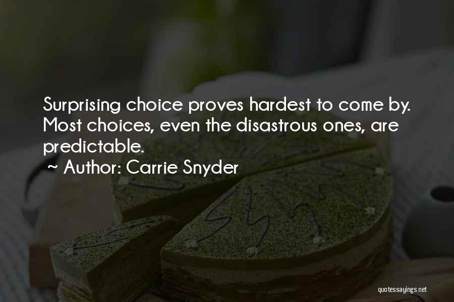 Carrie Snyder Quotes: Surprising Choice Proves Hardest To Come By. Most Choices, Even The Disastrous Ones, Are Predictable.