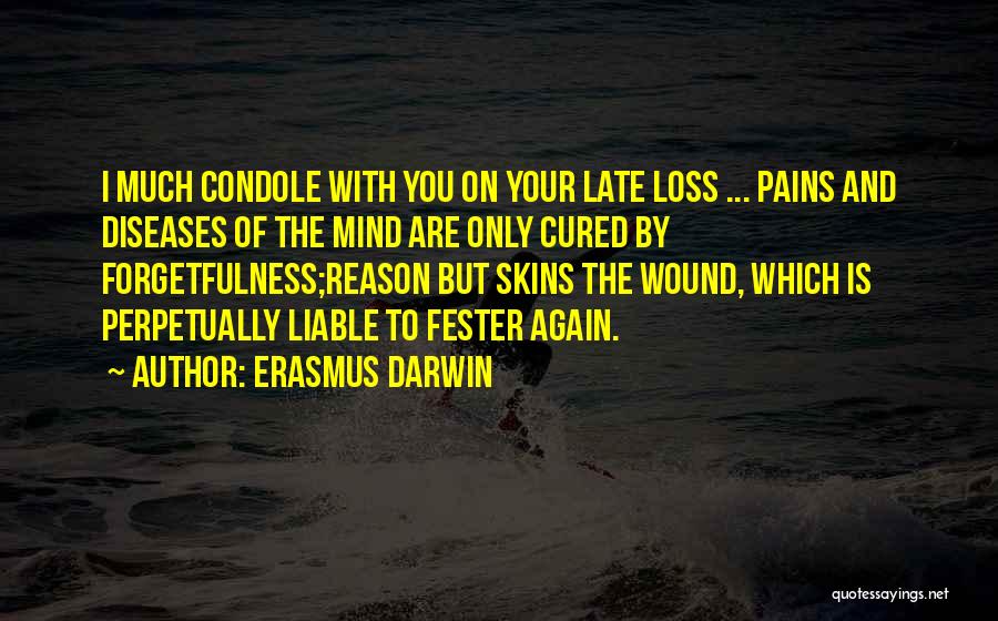 Erasmus Darwin Quotes: I Much Condole With You On Your Late Loss ... Pains And Diseases Of The Mind Are Only Cured By