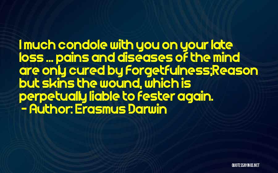 Erasmus Darwin Quotes: I Much Condole With You On Your Late Loss ... Pains And Diseases Of The Mind Are Only Cured By