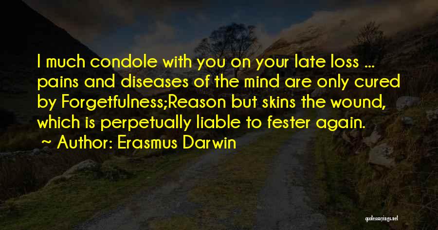 Erasmus Darwin Quotes: I Much Condole With You On Your Late Loss ... Pains And Diseases Of The Mind Are Only Cured By