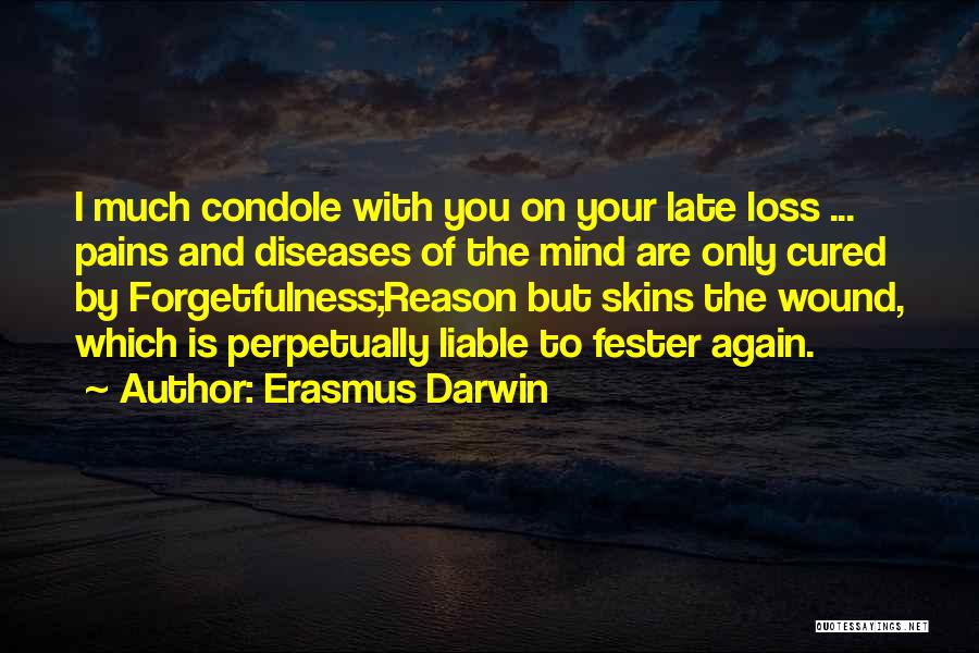 Erasmus Darwin Quotes: I Much Condole With You On Your Late Loss ... Pains And Diseases Of The Mind Are Only Cured By