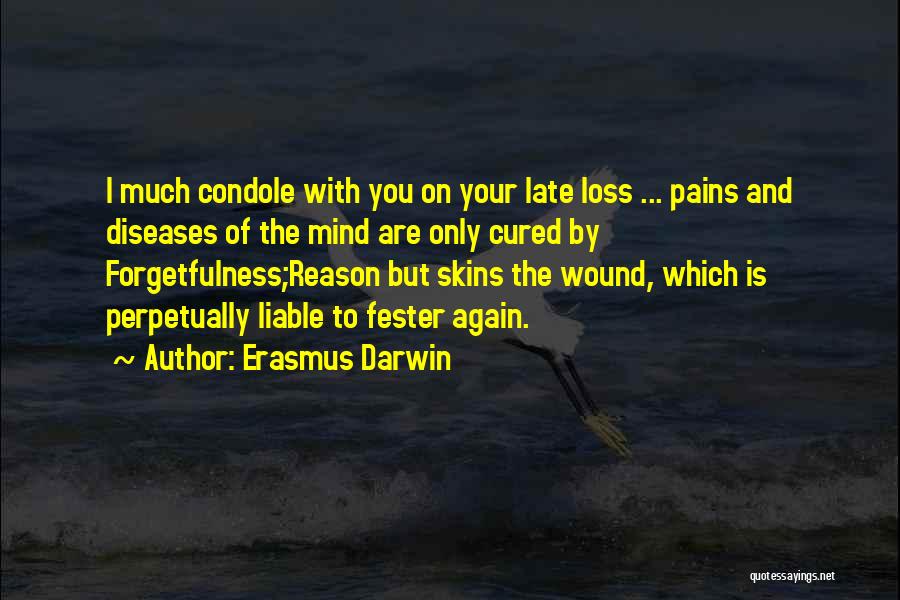 Erasmus Darwin Quotes: I Much Condole With You On Your Late Loss ... Pains And Diseases Of The Mind Are Only Cured By