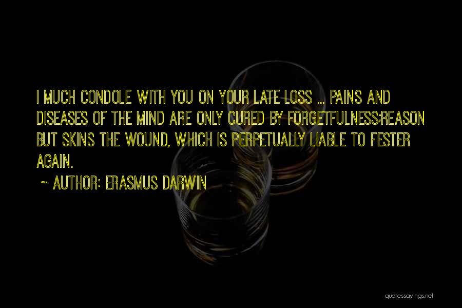 Erasmus Darwin Quotes: I Much Condole With You On Your Late Loss ... Pains And Diseases Of The Mind Are Only Cured By