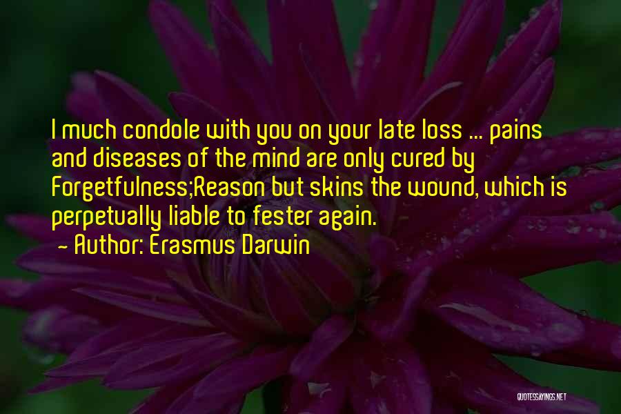 Erasmus Darwin Quotes: I Much Condole With You On Your Late Loss ... Pains And Diseases Of The Mind Are Only Cured By