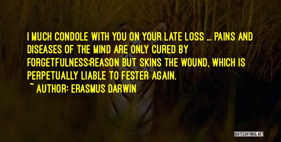 Erasmus Darwin Quotes: I Much Condole With You On Your Late Loss ... Pains And Diseases Of The Mind Are Only Cured By
