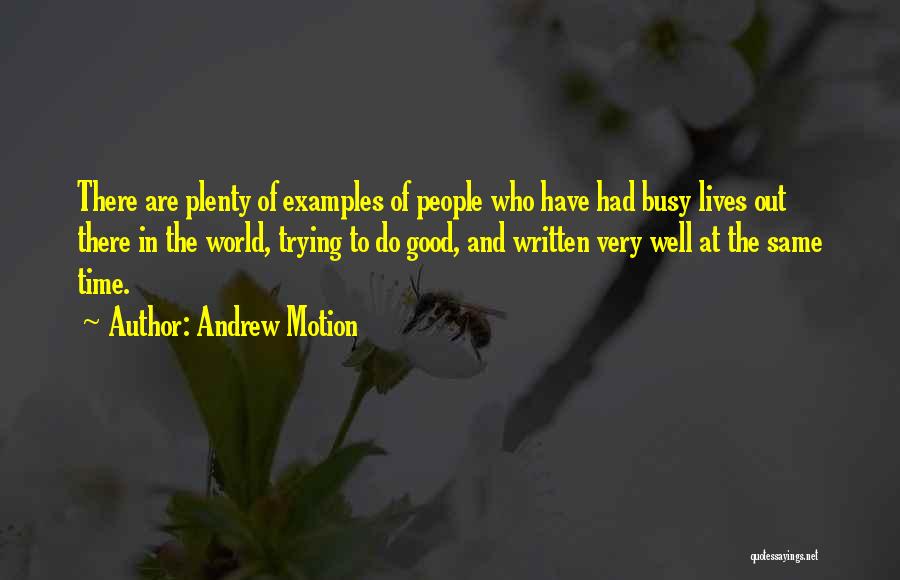 Andrew Motion Quotes: There Are Plenty Of Examples Of People Who Have Had Busy Lives Out There In The World, Trying To Do