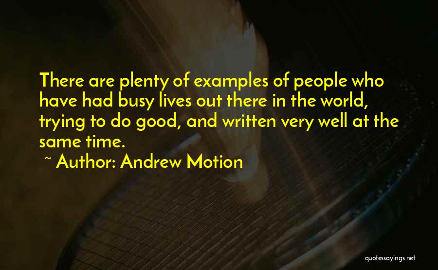 Andrew Motion Quotes: There Are Plenty Of Examples Of People Who Have Had Busy Lives Out There In The World, Trying To Do
