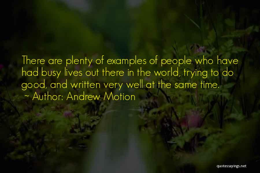 Andrew Motion Quotes: There Are Plenty Of Examples Of People Who Have Had Busy Lives Out There In The World, Trying To Do